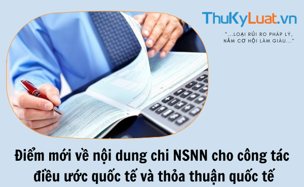 Điểm mới về nội dung chi NSNN cho công tác điều ước quốc tế và thỏa thuận quốc tế